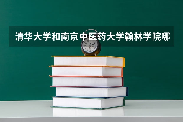 清华大学和南京中医药大学翰林学院哪个好