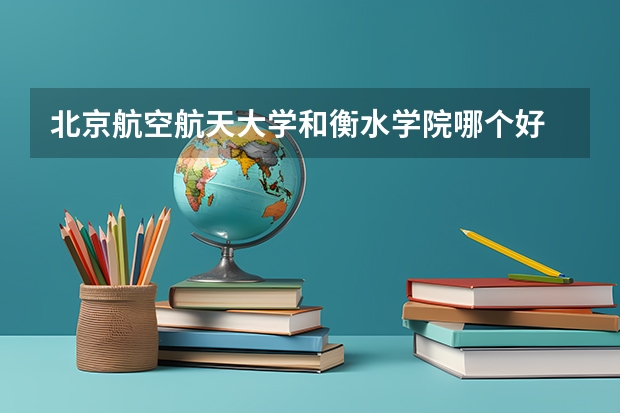 北京航空航天大学和衡水学院哪个好