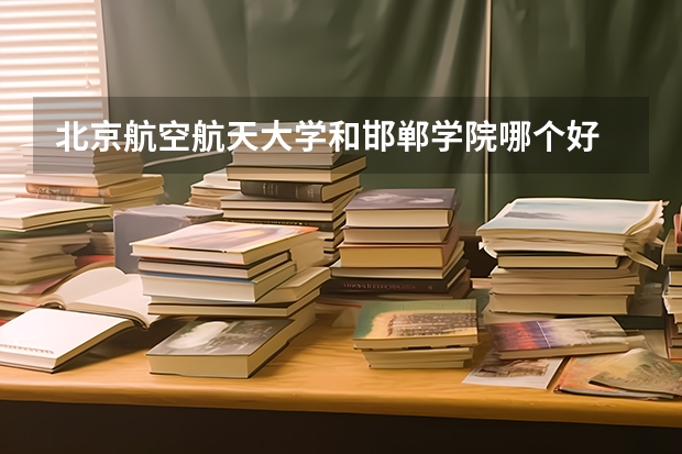 北京航空航天大学和邯郸学院哪个好