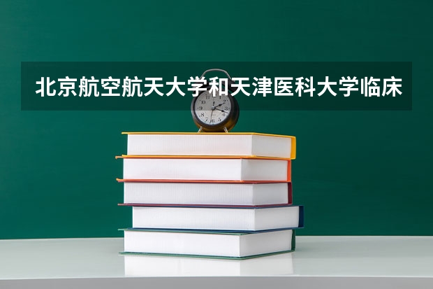 北京航空航天大学和天津医科大学临床医学院哪个好