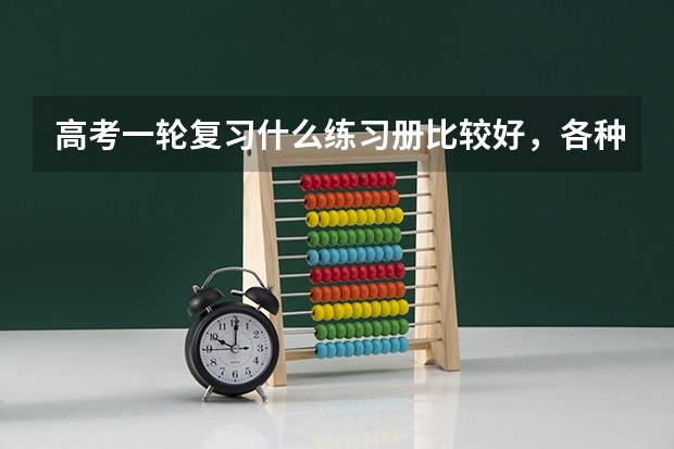 高考一轮复习什么练习册比较好，各种练习册适合什么样