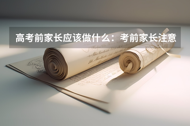 高考前家长应该做什么：考前家长注意事项
