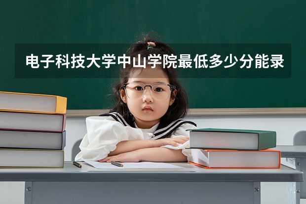 电子科技大学中山学院最低多少分能录取(近三年录取分数线一览)