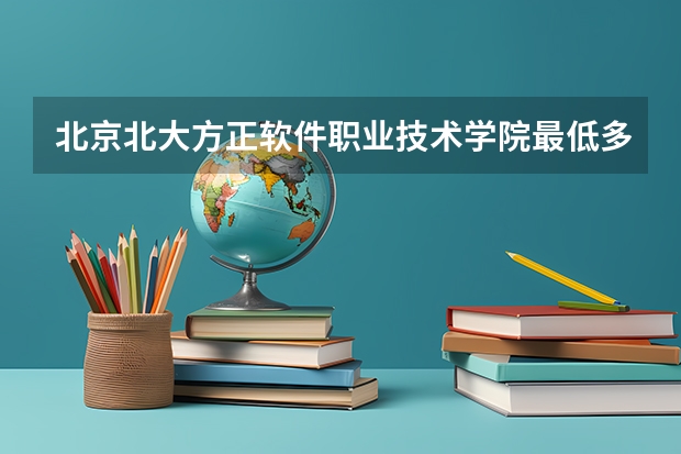 北京北大方正软件职业技术学院最低多少分能录取(近三年录取分数线一览)