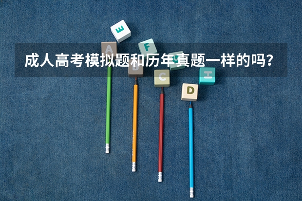 成人高考模拟题和历年真题一样的吗？