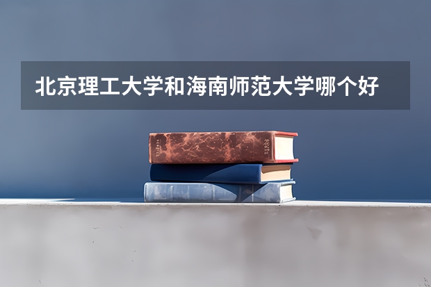 北京理工大学和海南师范大学哪个好