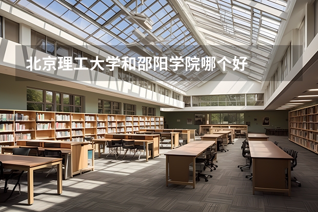 北京理工大学和邵阳学院哪个好