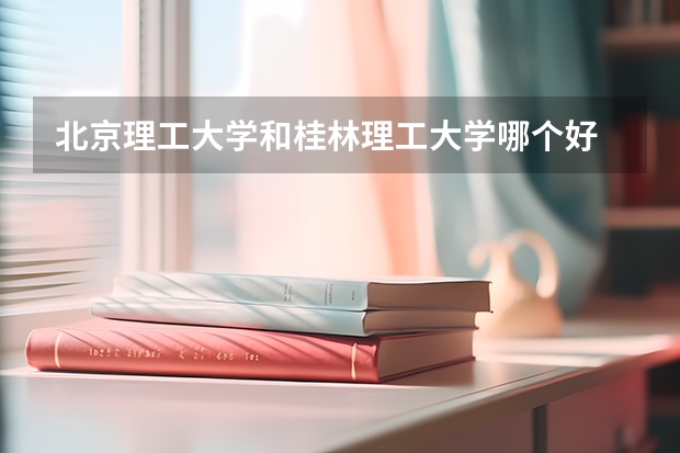 北京理工大学和桂林理工大学哪个好