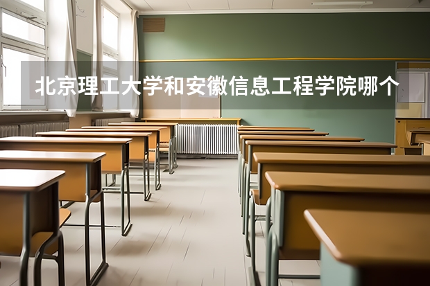 北京理工大学和安徽信息工程学院哪个好