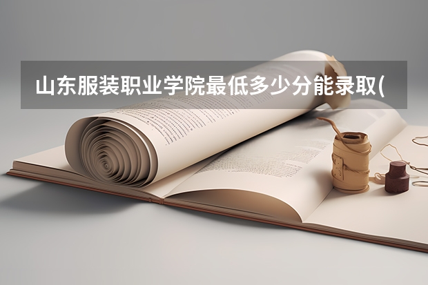 山东服装职业学院最低多少分能录取(近三年录取分数线一览)