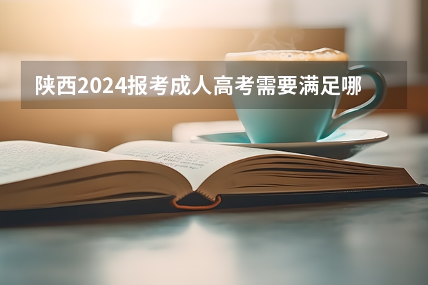 陕西2024报考成人高考需要满足哪些条件？