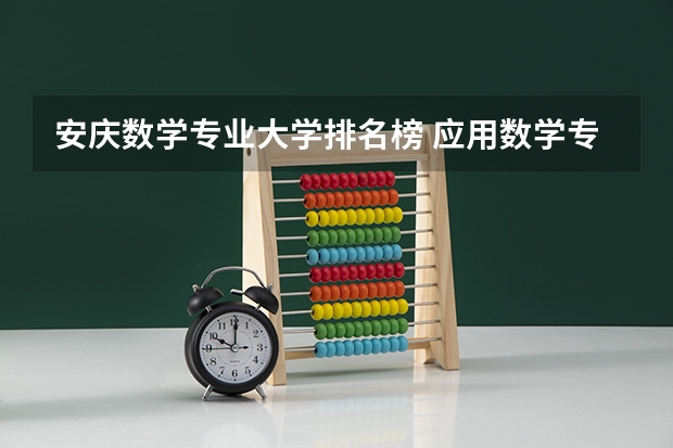 安庆数学专业大学排名榜 应用数学专业排名大学