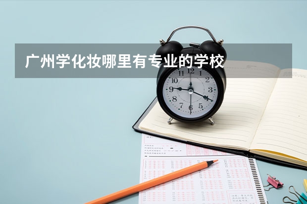 广州学化妆哪里有专业的学校