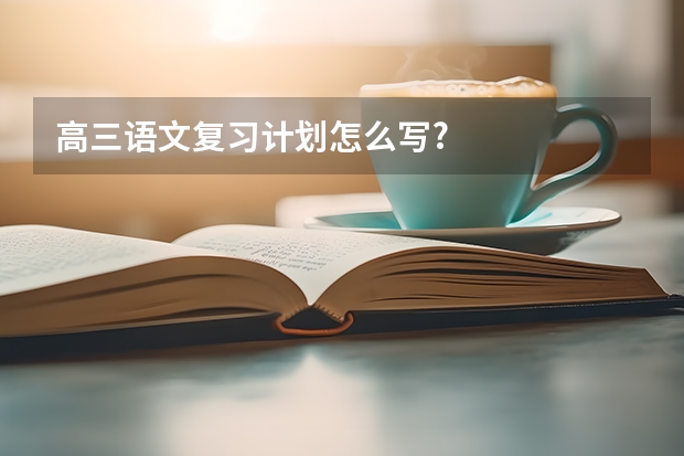 高三语文复习计划怎么写?
