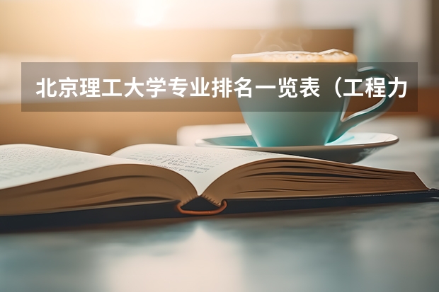 北京理工大学专业排名一览表（工程力学专业大学排名）