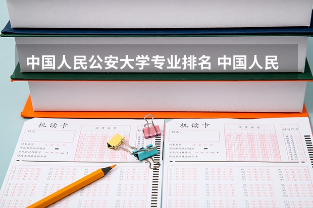 中国人民公安大学专业排名 中国人民公安大学录取分数线2023侦查学
