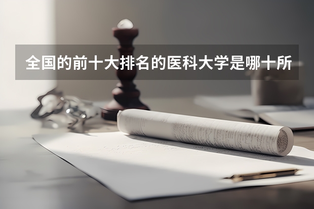 全国的前十大排名的医科大学是哪十所？ 温州医科大学眼科排名第一