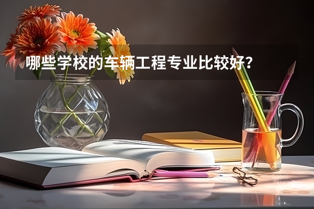 哪些学校的车辆工程专业比较好？