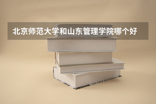 北京师范大学和山东管理学院哪个好
