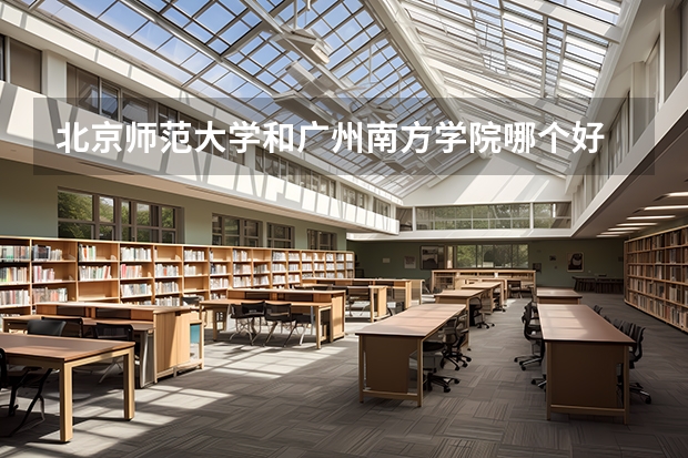 北京师范大学和广州南方学院哪个好