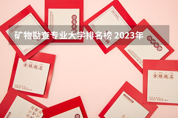 矿物勘查专业大学排名榜 2023年校友会河北地质大学各专业排名