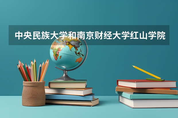 中央民族大学和南京财经大学红山学院哪个好