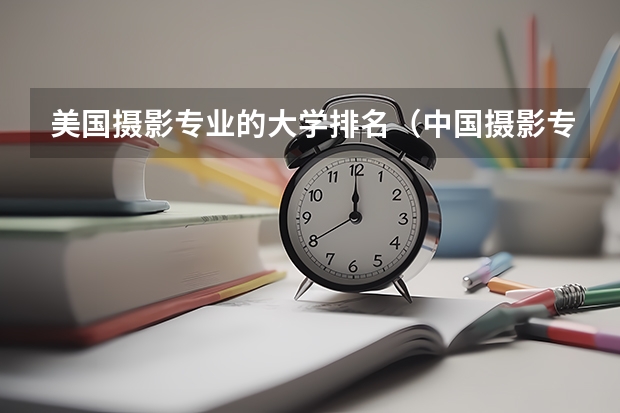 美国摄影专业的大学排名（中国摄影专业院校排名）