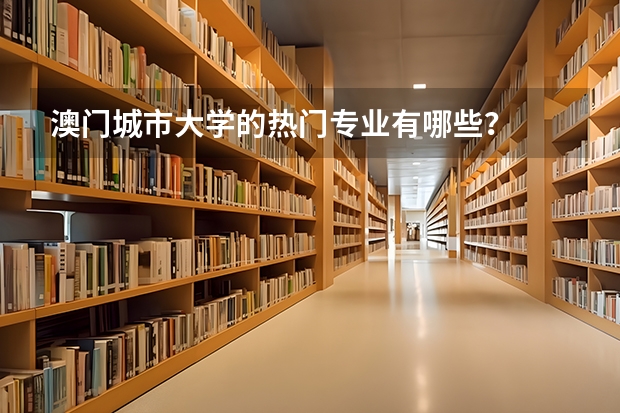 澳门城市大学的热门专业有哪些？