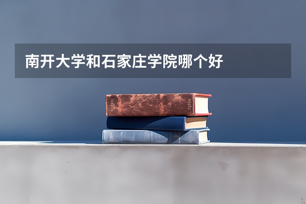 南开大学和石家庄学院哪个好