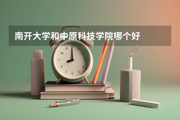 南开大学和中原科技学院哪个好