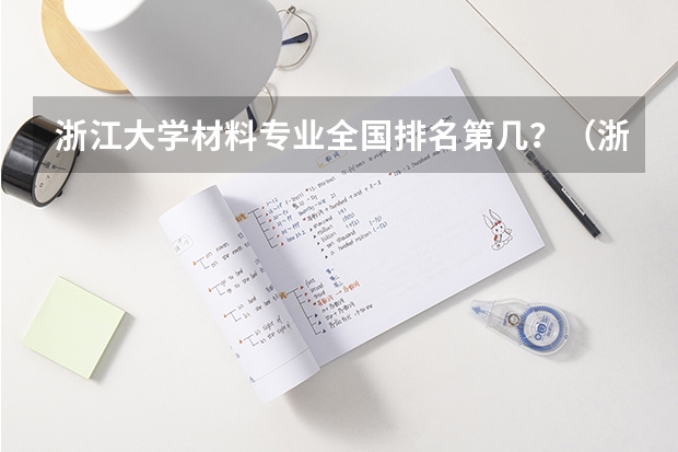 浙江大学材料专业全国排名第几？（浙江大学材料专业排名）