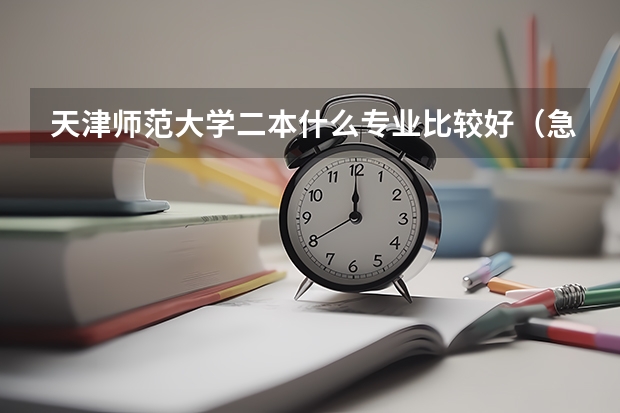 天津师范大学二本什么专业比较好（急）