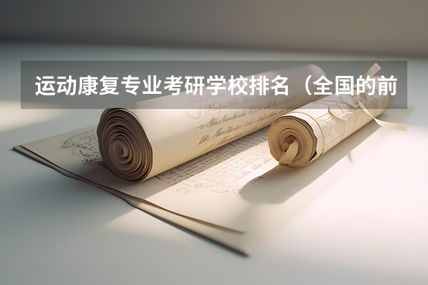 运动康复专业考研学校排名（全国的前十大排名的医科大学是哪十所？）