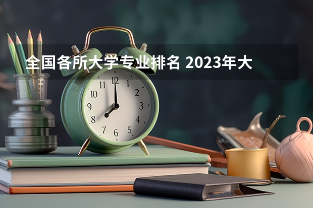 全国各所大学专业排名 2023年大学专业排行榜最新