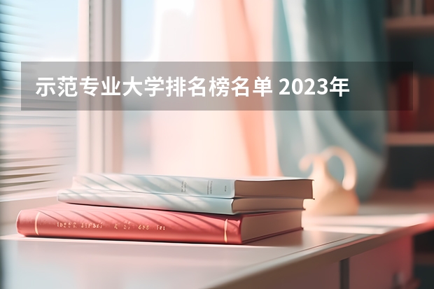 示范专业大学排名榜名单 2023年大学专业排行榜最新