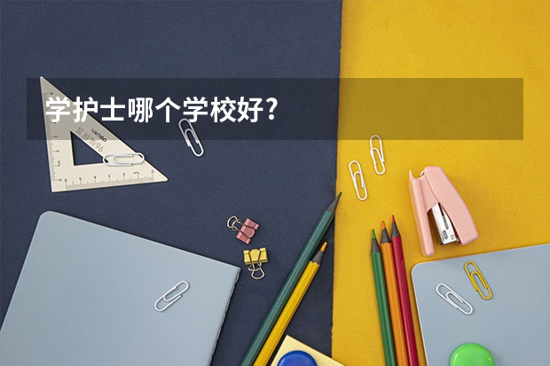 学护士哪个学校好?