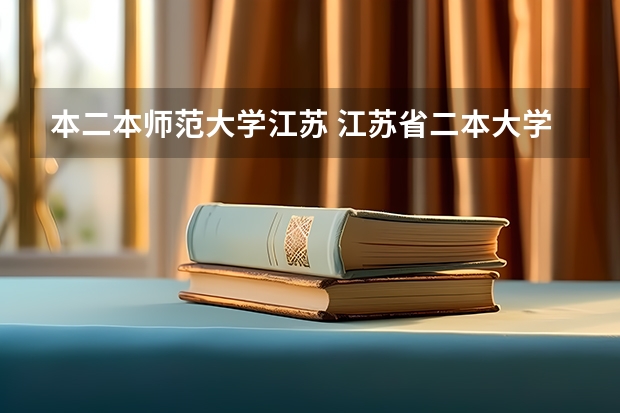 本二本师范大学江苏 江苏省二本大学排名及分数线