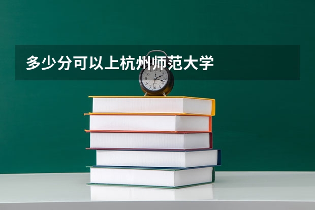 多少分可以上杭州师范大学