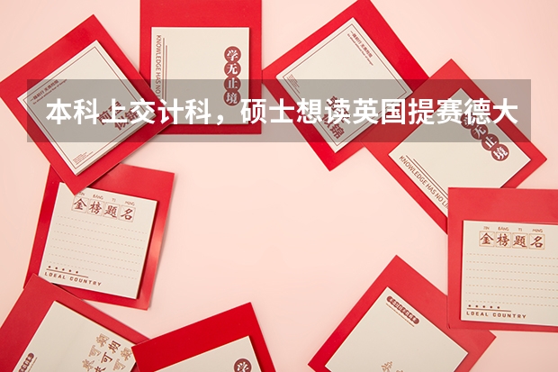 本科上交计科，硕士想读英国提赛德大学的游戏设计专业。这大学怎么样？专业值得读吗？
