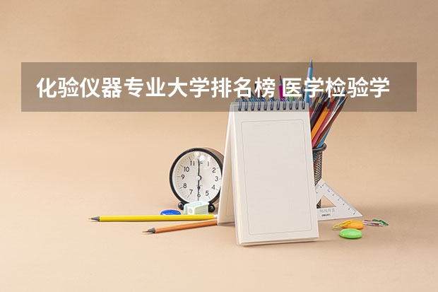 化验仪器专业大学排名榜 医学检验学专业大学排名