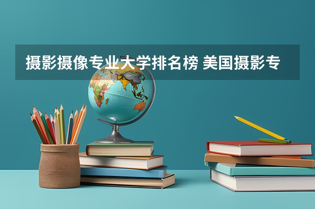摄影摄像专业大学排名榜 美国摄影专业的大学排名