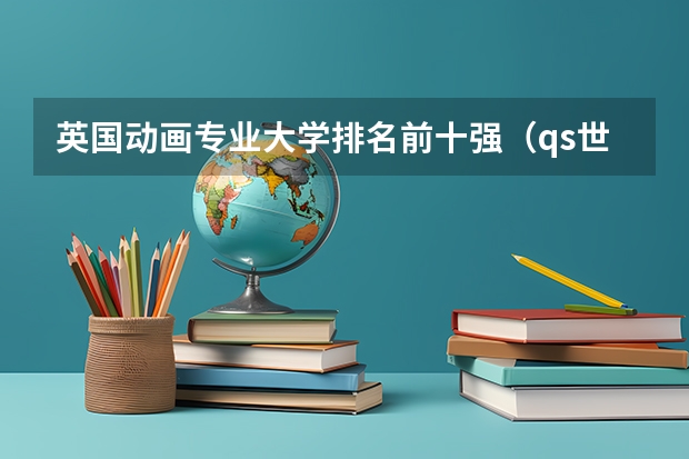 英国动画专业大学排名前十强（qs世界艺术大学排名）