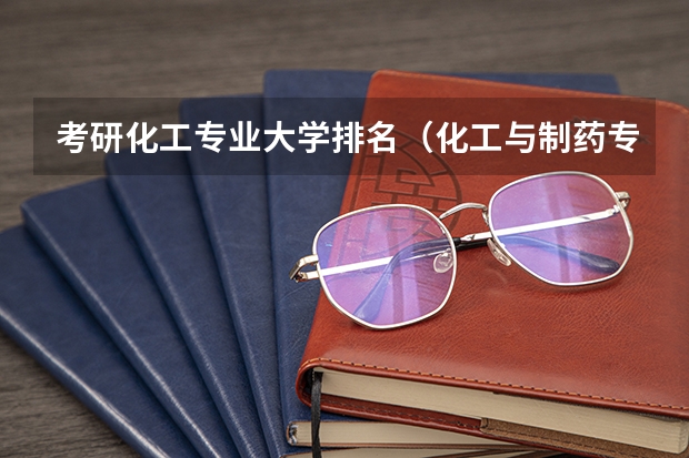 考研化工专业大学排名（化工与制药专业排名）