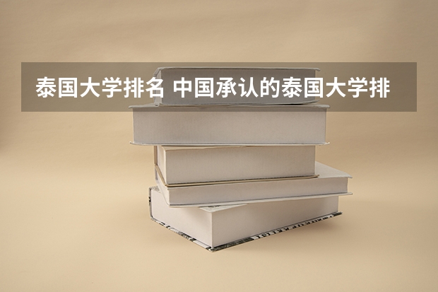泰国大学排名 中国承认的泰国大学排名