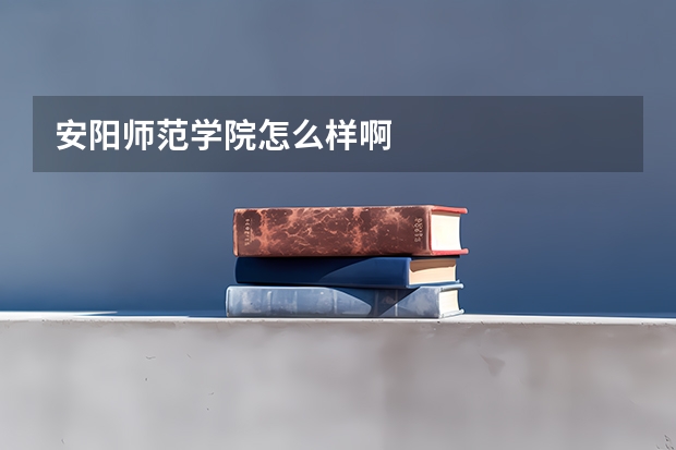 安阳师范学院怎么样啊
