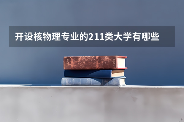 开设核物理专业的211类大学有哪些