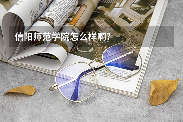 信阳师范学院怎么样啊？