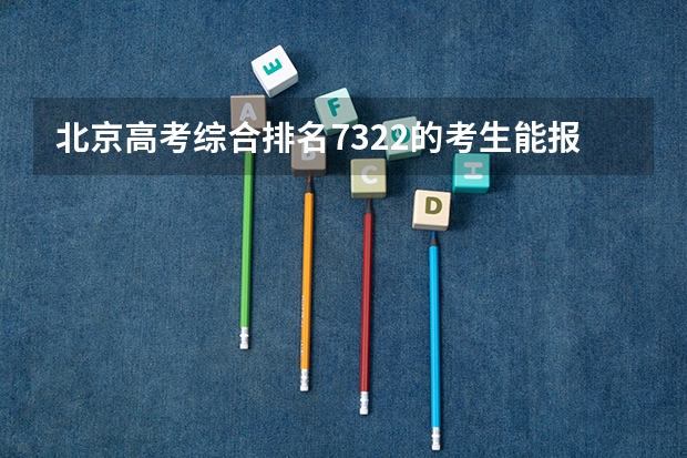 北京高考综合排名7322的考生能报哪些大学