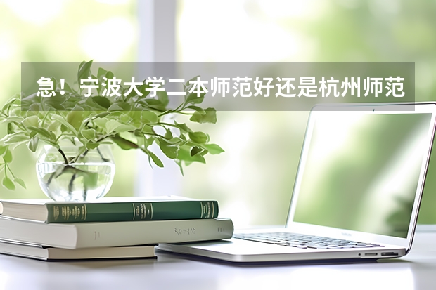 急！宁波大学二本师范好还是杭州师范大学的好（宁波大学好还是杭州师范好）
