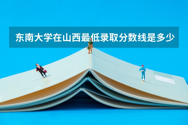东南大学在山西最低录取分数线是多少
